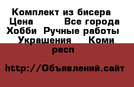 Комплект из бисера › Цена ­ 400 - Все города Хобби. Ручные работы » Украшения   . Коми респ.